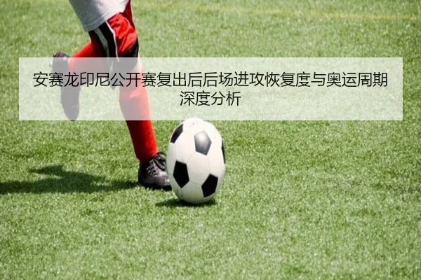安赛龙印尼公开赛复出后后场进攻恢复度与奥运周期深度分析